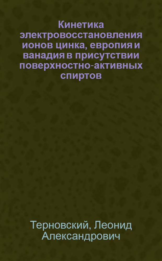 Кинетика электровосстановления ионов цинка, европия и ванадия в присутствии поверхностно-активных спиртов : Автореф. дис. на соиск. учен. степени канд. хим. наук : (02.00.04)