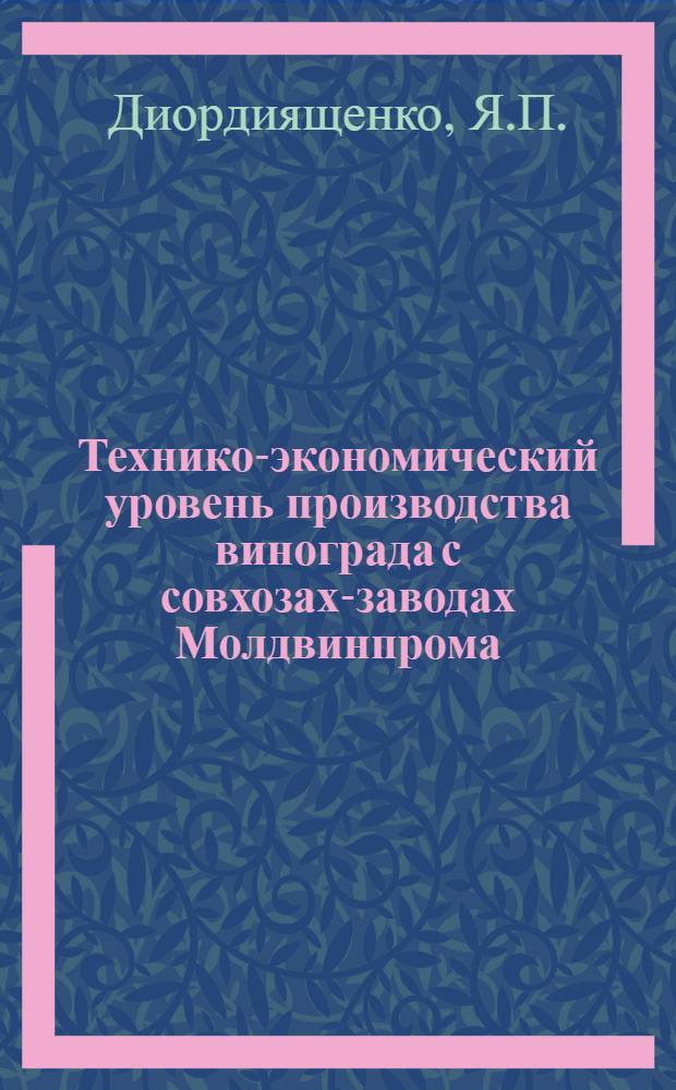 Технико-экономический уровень производства винограда с совхозах-заводах Молдвинпрома : Обзор