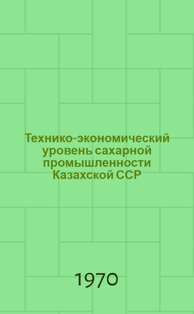 Технико-экономический уровень сахарной промышленности Казахской ССР : (В цифрах)