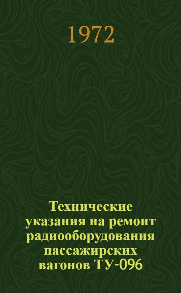 Технические указания на ремонт радиооборудования пассажирских вагонов ТУ-096/ПКБ ЦВ : Утв. 21/III 1972 г