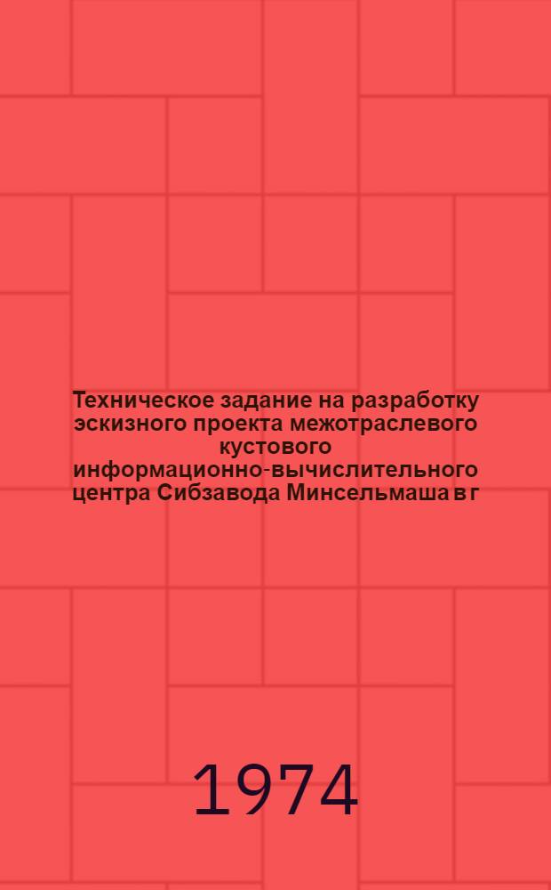 Техническое задание на разработку эскизного проекта межотраслевого кустового информационно-вычислительного центра Сибзавода Минсельмаша в г. Омске (как абонентского пункта ГСВЦ); Техническое задание на разработку типовых вычислительных центров коллективного пользования государственной сети ВЦКП / Всесоюз. науч.-исслед. ин-т проблем организации и упр. Науч.-произв. объединение "Система" Минсельхозмаш