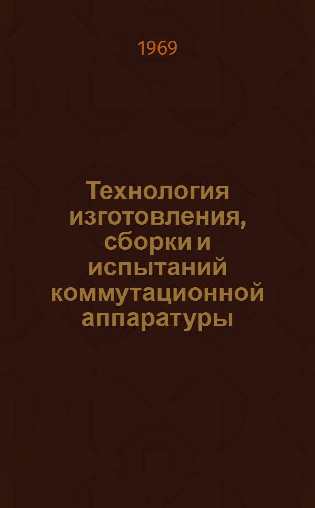 Технология изготовления, сборки и испытаний коммутационной аппаратуры : (Отеч. опыт)
