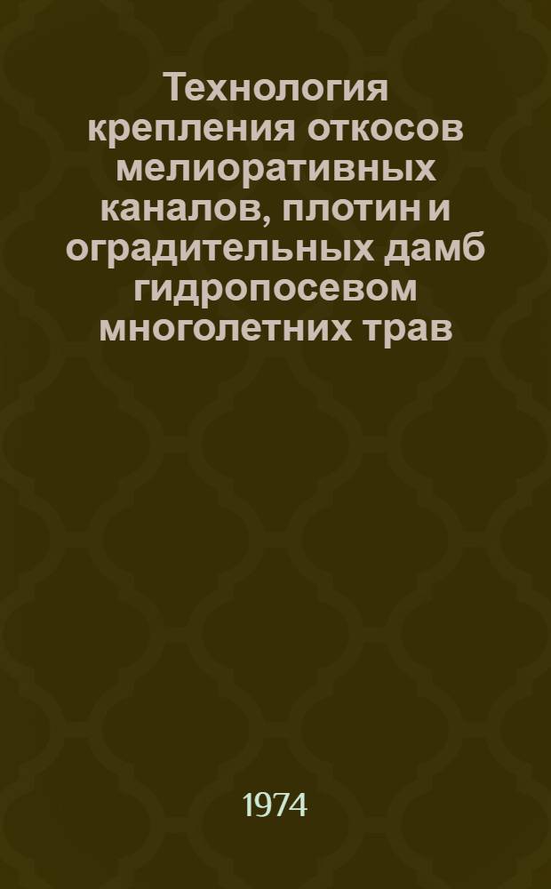 Технология крепления откосов мелиоративных каналов, плотин и оградительных дамб гидропосевом многолетних трав : Метод. рекомендации