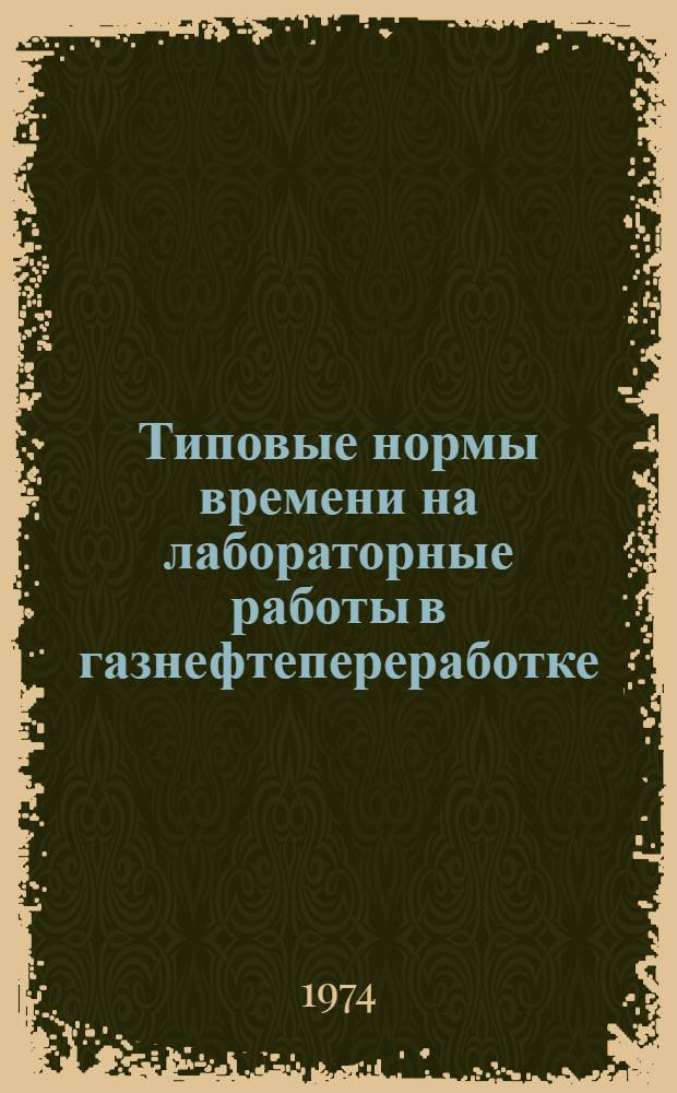 Типовые нормы времени на лабораторные работы в газнефтепереработке : Утв. 10/IV 1974 г