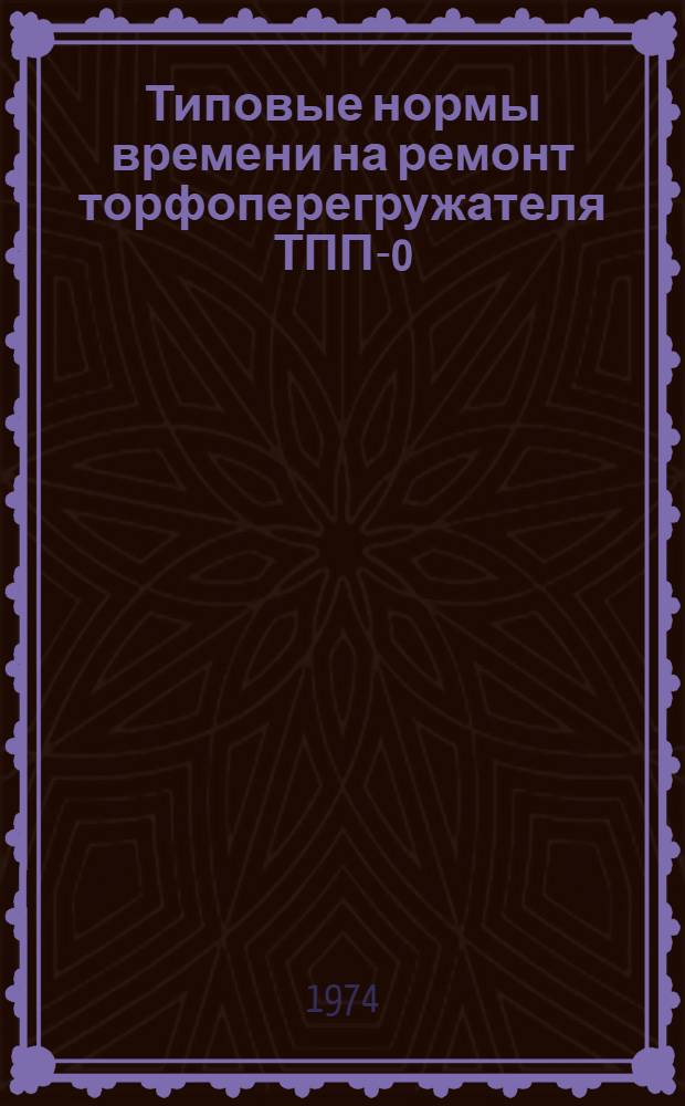 Типовые нормы времени на ремонт торфоперегружателя ТПП-0 : Утв. 11/VI 1975 г