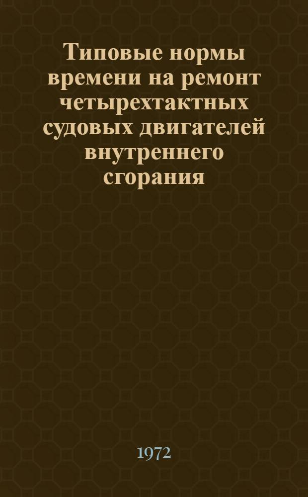 Типовые нормы времени на ремонт четырехтактных судовых двигателей внутреннего сгорания : (I ред.)