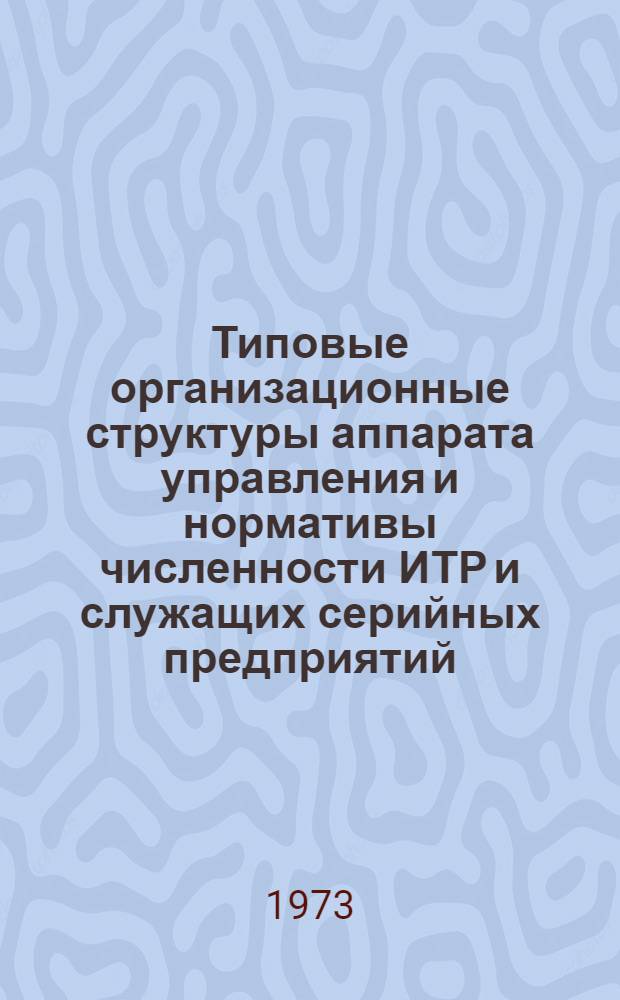 Типовые организационные структуры аппарата управления и нормативы численности ИТР и служащих серийных предприятий : Для 7-й отрасли пром-сти