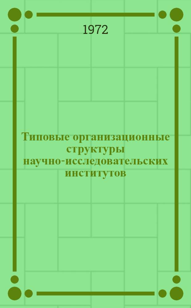 Типовые организационные структуры научно-исследовательских институтов : Утв. 28/I 1972