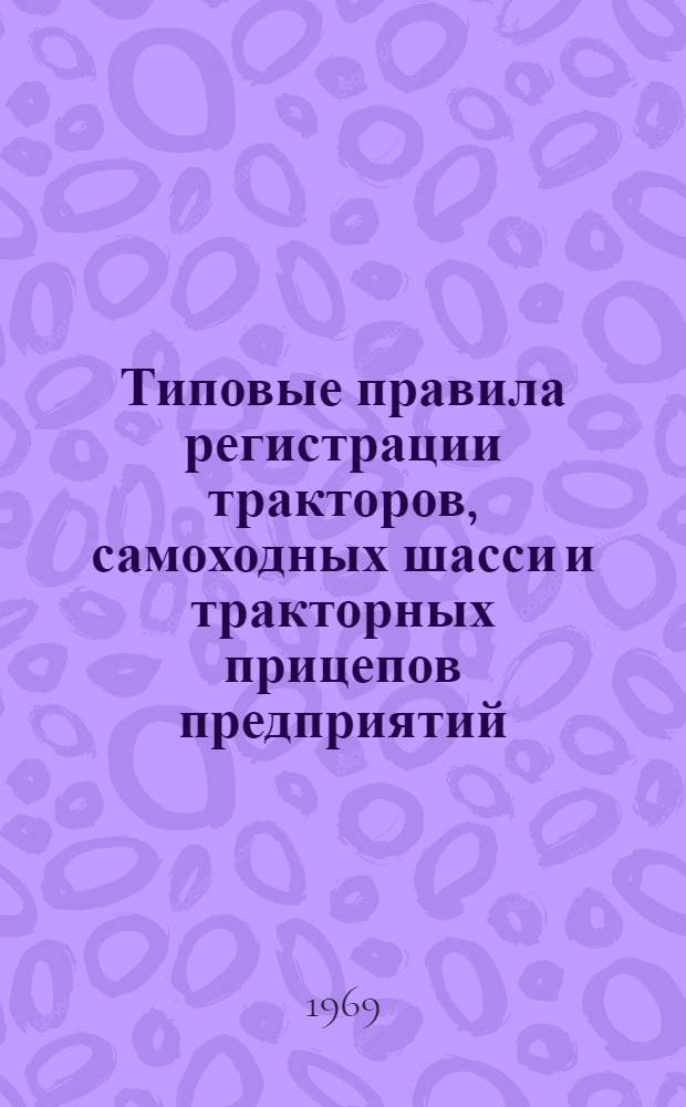 Типовые правила регистрации тракторов, самоходных шасси и тракторных прицепов предприятий, учреждений и организаций СССР (кроме сельскохозяйственных)