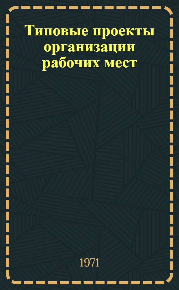 Типовые проекты организации рабочих мест : Утв. 26/III 1971 г