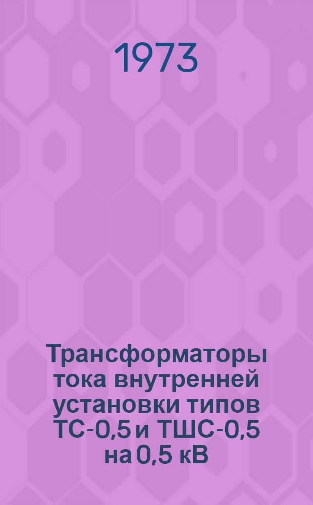Трансформаторы тока внутренней установки типов ТС-0,5 и ТШС-0,5 на 0,5 кВ : Каталог