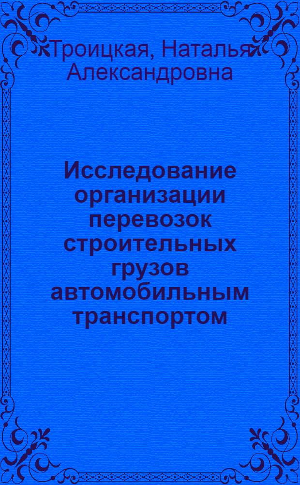 Исследование организации перевозок строительных грузов автомобильным транспортом : Автореф. дис. на соиск. учен. степени канд. техн. наук : (22.11)
