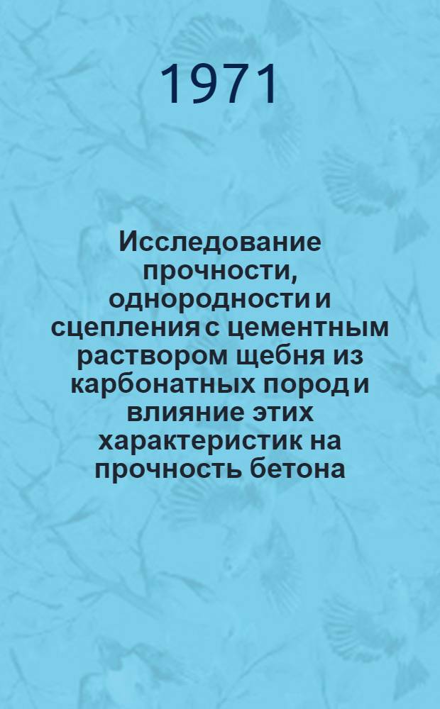 Исследование прочности, однородности и сцепления с цементным раствором щебня из карбонатных пород и влияние этих характеристик на прочность бетона : Автореф. дис. на соискание учен. степени канд. техн. наук : (484)