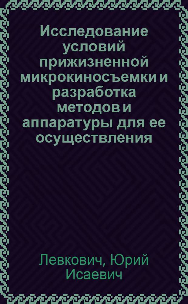 Исследование условий прижизненной микрокиносъемки и разработка методов и аппаратуры для ее осуществления : Автореф. дис. на соиск. учен. степени канд. техн. наук : (05.17.13)