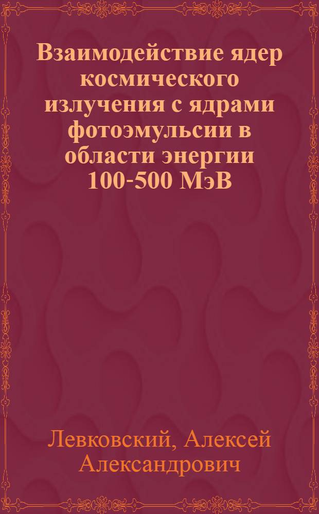 Взаимодействие ядер космического излучения с ядрами фотоэмульсии в области энергии 100-500 МэВ/нуклон : Автореф. дис. на соиск. учен. степени канд. физ.-мат. наук : (01.04.16)