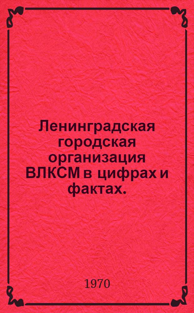 Ленинградская городская организация ВЛКСМ в цифрах и фактах. (1967-1969 гг.)