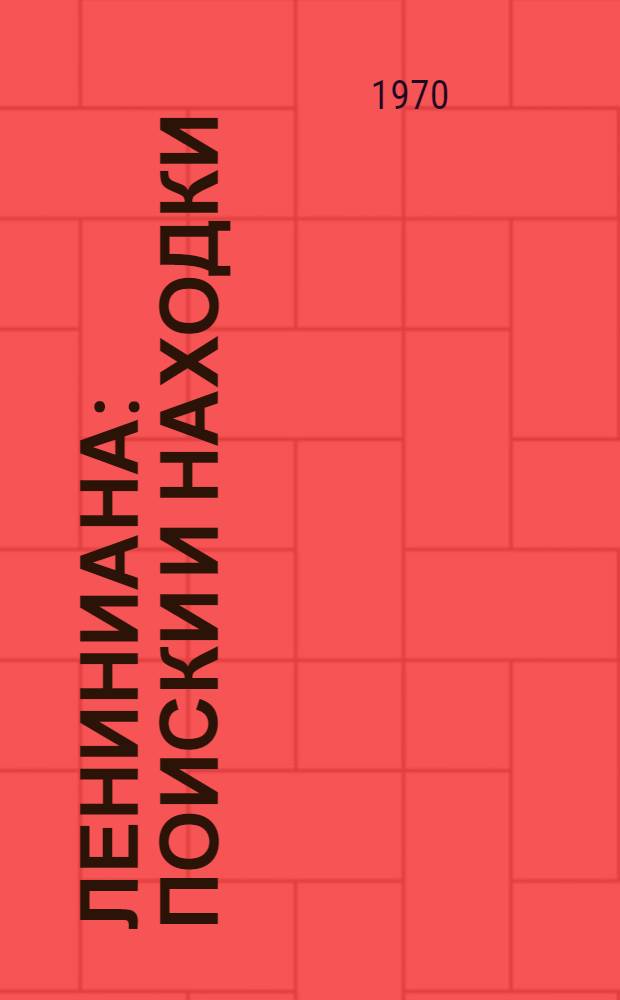 Лениниана: поиски и находки : Сборник статей, очерков, документов и фотографий