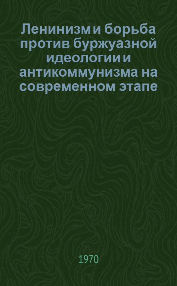 Ленинизм и борьба против буржуазной идеологии и антикоммунизма на современном этапе : Сборник статей