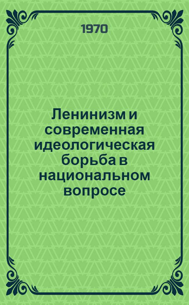 Ленинизм и современная идеологическая борьба в национальном вопросе : Материалы науч. конференции "Вопросы теории пролетарского интернационализма в документах и материалах Междунар. совещания коммунистических и рабочих партий, состоявшейся 23-25 июня 1970 г. в г. Каунасе Литов. ССР