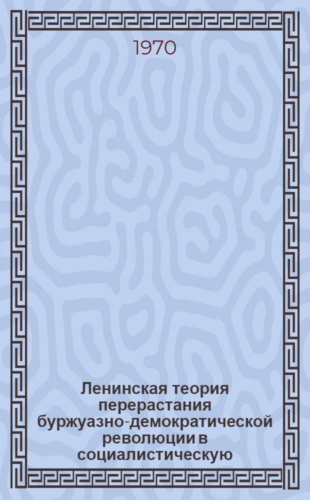 Ленинская теория перерастания буржуазно-демократической революции в социалистическую : (Метод. разработка в помощь лектору)