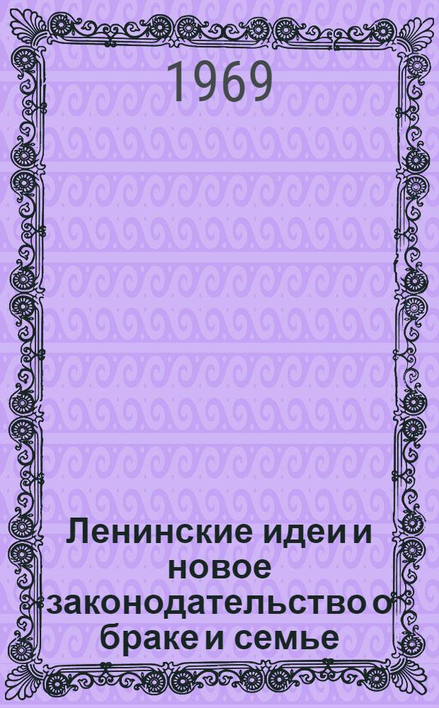 Ленинские идеи и новое законодательство о браке и семье : Тезисы докладов Науч. конференции, посвящ. столетию со дня рождения Владимира Ильича Ленина