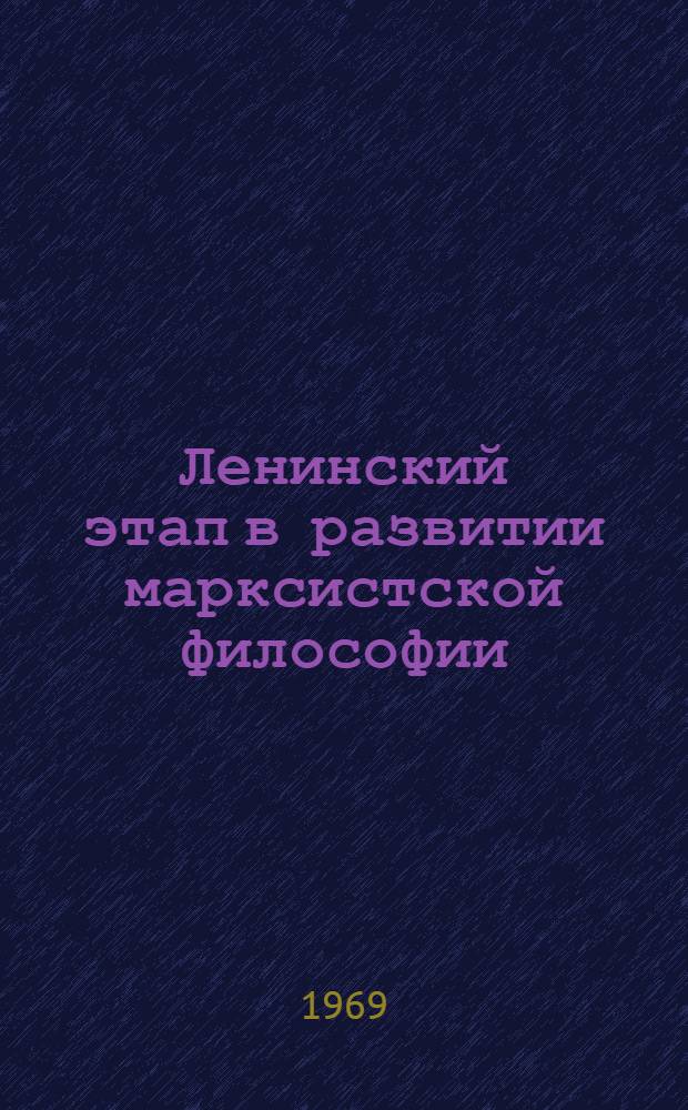 Ленинский этап в развитии марксистской философии : (К 100-летию со дня рождения В.И. Ленина) : Материалы Науч. конференции