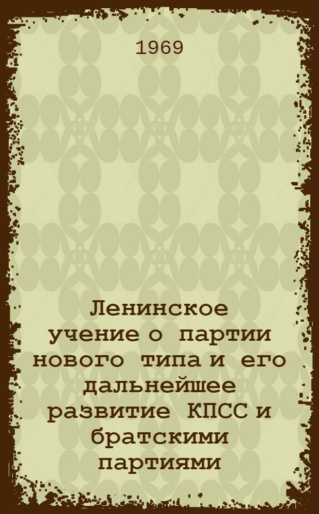 Ленинское учение о партии нового типа и его дальнейшее развитие КПСС и братскими партиями : Лекция по марксистско-ленинской подготовке офицеров