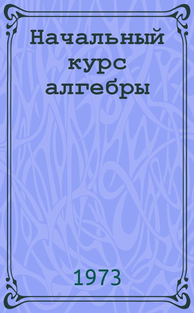 Начальный курс алгебры : (Для студентов-монголов подготовит. фак.)