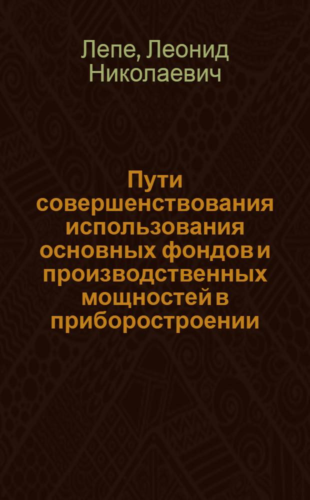 Пути совершенствования использования основных фондов и производственных мощностей в приборостроении : Тезисы докл