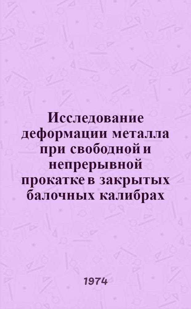 Исследование деформации металла при свободной и непрерывной прокатке в закрытых балочных калибрах : Автореф. дис. на соиск. учен. степени канд. техн. наук : (05.16.05)