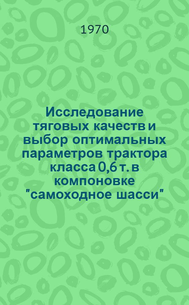 Исследование тяговых качеств и выбор оптимальных параметров трактора класса 0,6 т. в компоновке "самоходное шасси" : Автореф. дис. на соискание учен. степени канд. техн. наук : (195)