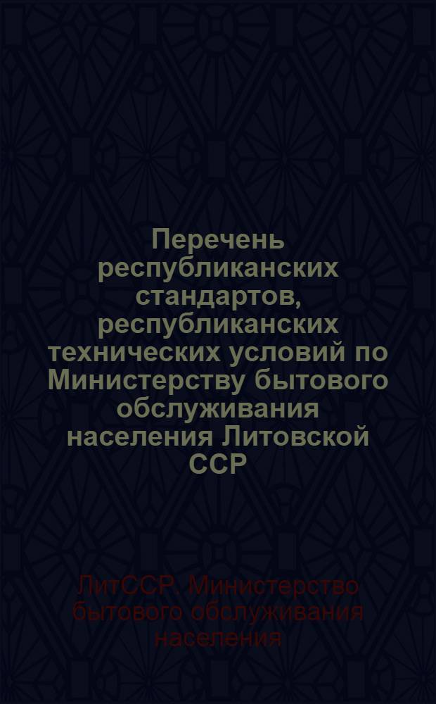 Перечень республиканских стандартов, республиканских технических условий по Министерству бытового обслуживания населения Литовской ССР : (По состоянию на 1 янв. 1974 г.)