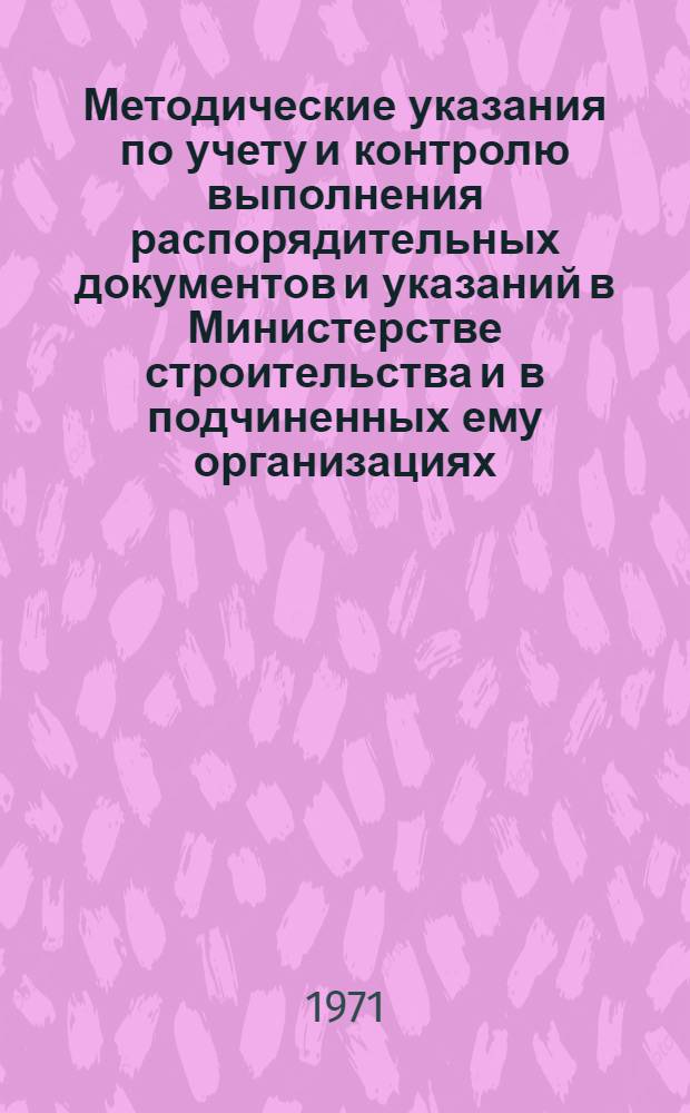 Методические указания по учету и контролю выполнения распорядительных документов и указаний в Министерстве строительства и в подчиненных ему организациях