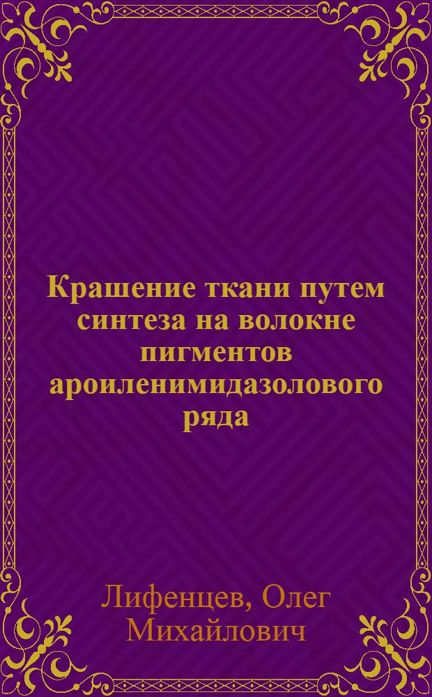 Крашение ткани путем синтеза на волокне пигментов ароиленимидазолового ряда : Автореф. дис. на соискание учен. степени канд. техн. наук : (05.393)