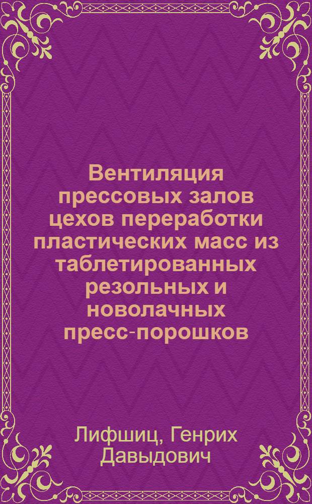 Вентиляция прессовых залов цехов переработки пластических масс из таблетированных резольных и новолачных пресс-порошков : Автореф. дис. на соиск. учен. степени канд. техн. наук