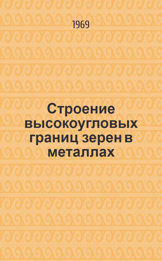 Строение высокоугловых границ зерен в металлах : Автореф. дис. на соискание учен. степени канд. техн. наук : (320)