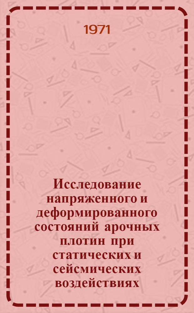 Исследование напряженного и деформированного состояний арочных плотин при статических и сейсмических воздействиях : Автореф. дис. на соискание учен. степени д-ра техн. наук : (486)