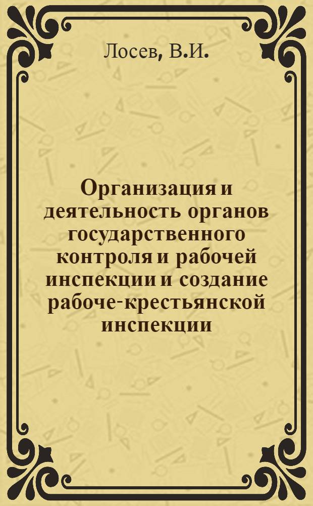 Организация и деятельность органов государственного контроля и рабочей инспекции и создание рабоче-крестьянской инспекции (XI.1917-II.1920 гг.) : Автореф. дис. на соискание учен. степени канд. ист. наук : (571)