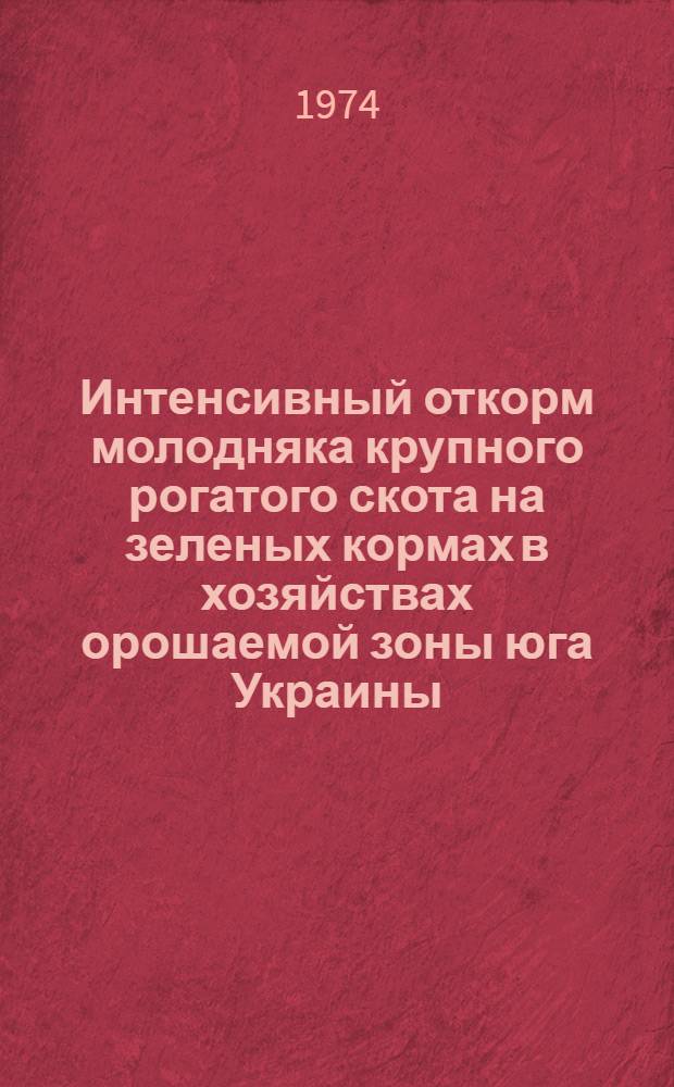 Интенсивный откорм молодняка крупного рогатого скота на зеленых кормах в хозяйствах орошаемой зоны юга Украины : Автореф. дис. на соиск. учен. степени канд. с.-х. наук : (06.02.02)