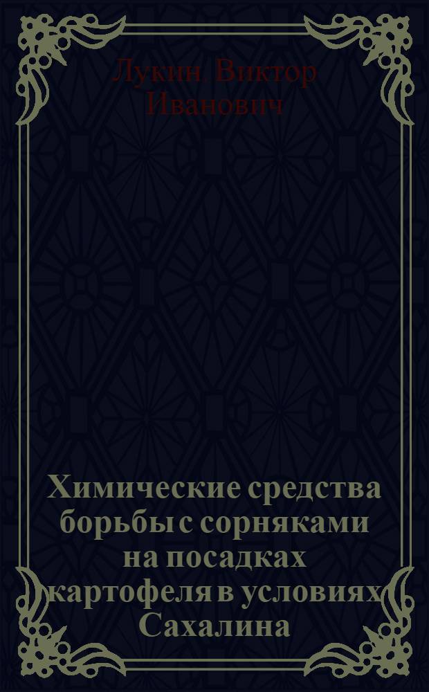 Химические средства борьбы с сорняками на посадках картофеля в условиях Сахалина : Автореф. дис. на соиск. учен. степени канд. с.-х. наук : (06.01.01)