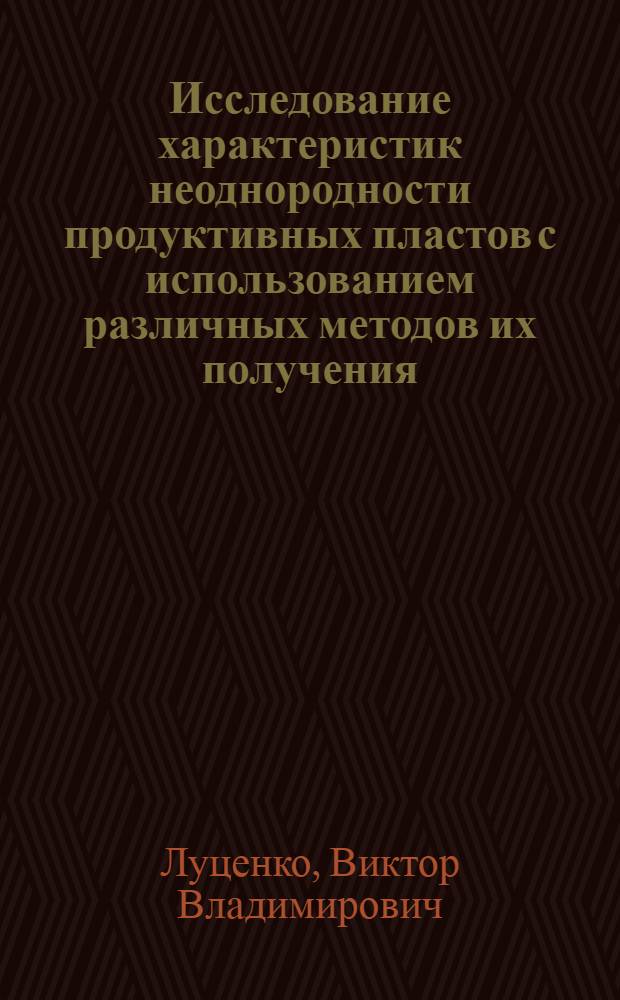 Исследование характеристик неоднородности продуктивных пластов с использованием различных методов их получения : Автореф. дис. на соиск. учен. степени канд. техн. наук : (05.15.06)