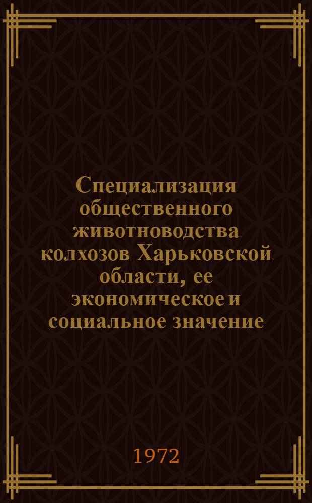 Специализация общественного животноводства колхозов Харьковской области, ее экономическое и социальное значение : Автореф. дис. на соискание учен. степени канд. экон. наук : (594)