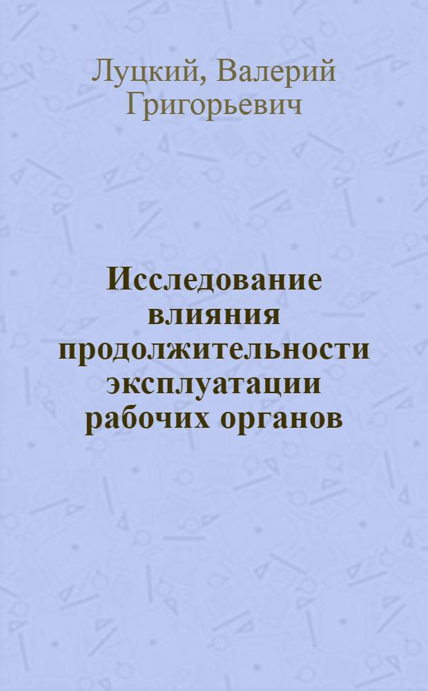 Исследование влияния продолжительности эксплуатации рабочих органов (сошников, шарниров четырехзвенников и загортачей) хлопковой сеялки на их показатели работы на обычных и повышенных скоростях движения : Автореф. дис. на соискание учен. степени канд. техн. наук : (410)