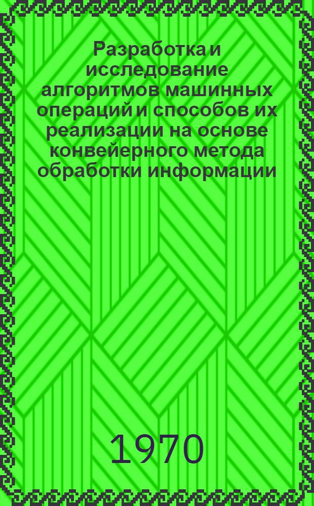 Разработка и исследование алгоритмов машинных операций и способов их реализации на основе конвейерного метода обработки информации : Автореф. дис. на соискание учен. степени канд. техн. наук