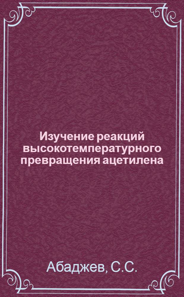 Изучение реакций высокотемпературного превращения ацетилена : Автореф. дис. на соискание учен. степени канд. хим. наук : (05.343)