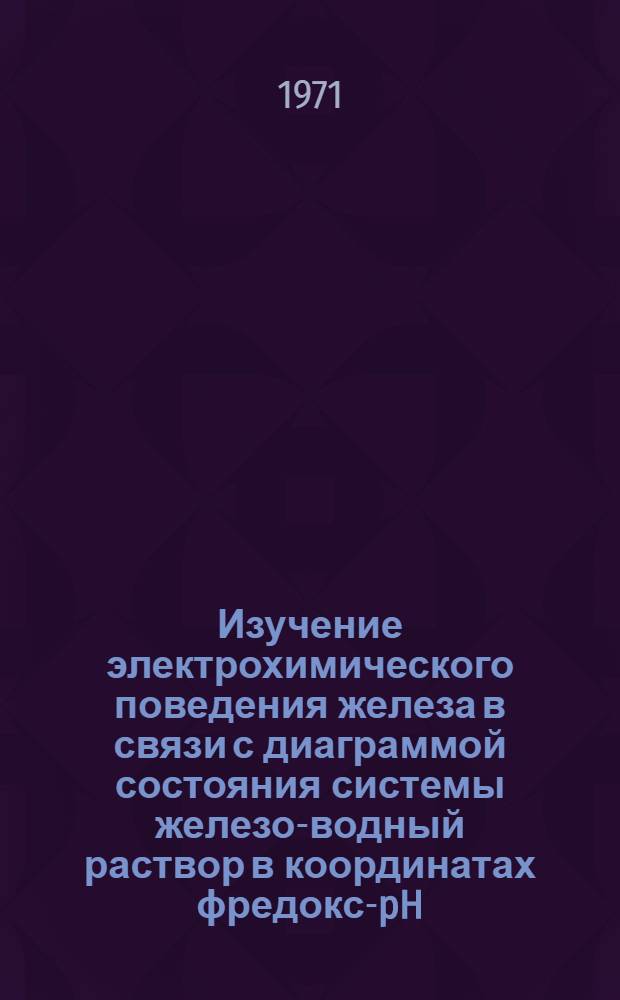 Изучение электрохимического поведения железа в связи с диаграммой состояния системы железо-водный раствор в координатах ϕредокс-pH : Автореф. дис. на соискание учен. степени канд. хим. наук : (074)