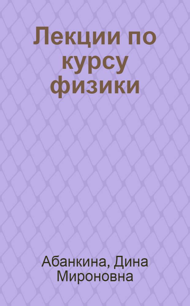 Лекции по курсу физики : (Волновое движение, оптика, атомная физика, физика твердого тела, физика атомного ядра) : Для слушателей 2-го курса инж. профиля фак. заоч. обучения