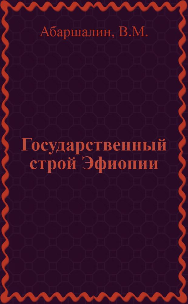 Государственный строй Эфиопии : Автореф. дис. на соискание учен. степени канд. юрид. наук : (711)
