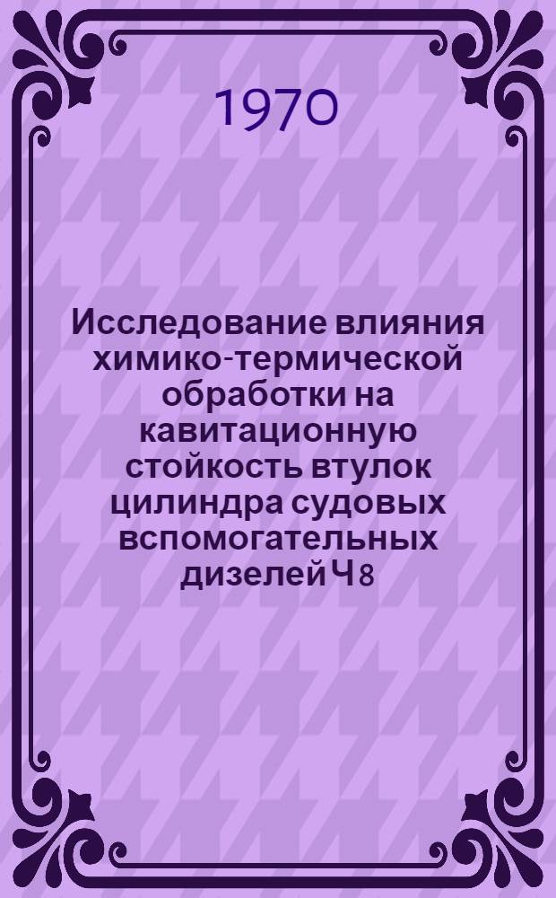 Исследование влияния химико-термической обработки на кавитационную стойкость втулок цилиндра судовых вспомогательных дизелей Ч 8,5/II и Ч 9,5/II : Автореф. дис. на соискание учен. степени канд. техн. наук : (164)