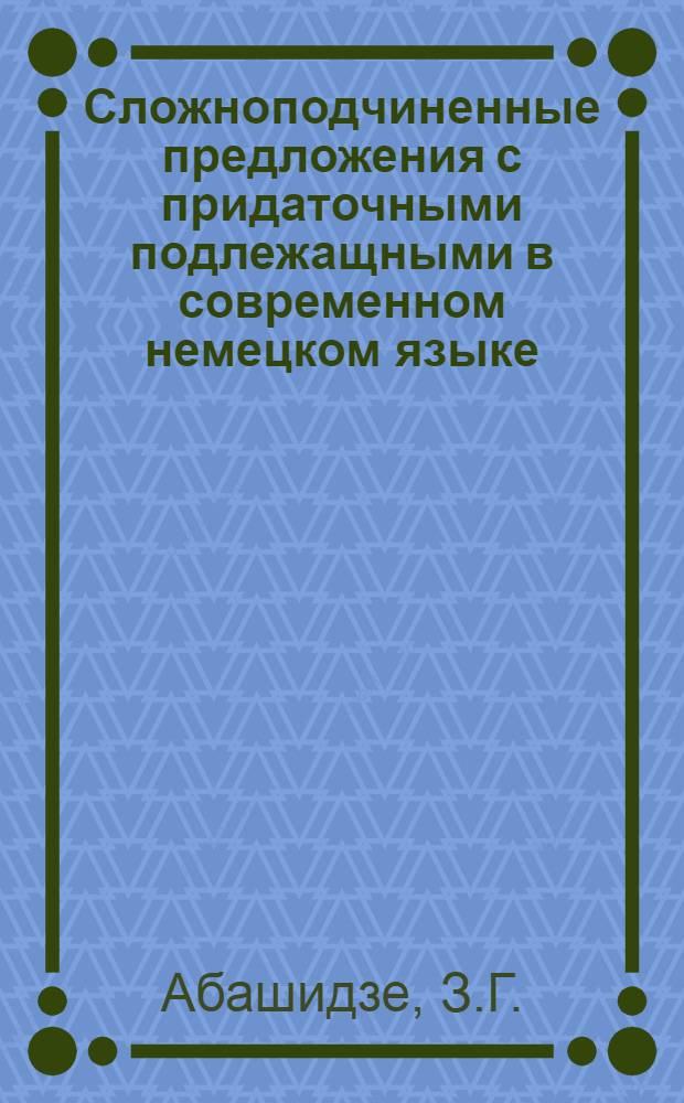 Сложноподчиненные предложения с придаточными подлежащными в современном немецком языке : Автореф. дис. на соискание учен. степени канд. филол. наук : (663)